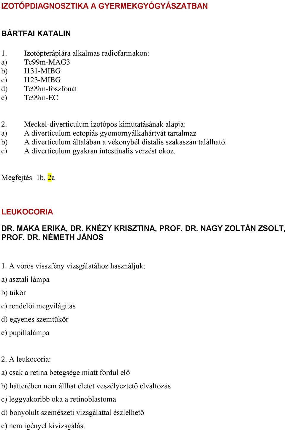 c) A diverticulum gyakran intestinalis vérzést okoz. Megfejtés: 1b, 2a LEUKOCORIA DR. MAKA ERIKA, DR. KNÉZY KRISZTINA, PROF. DR. NAGY ZOLTÁN ZSOLT, PROF. DR. NÉMETH JÁNOS 1.