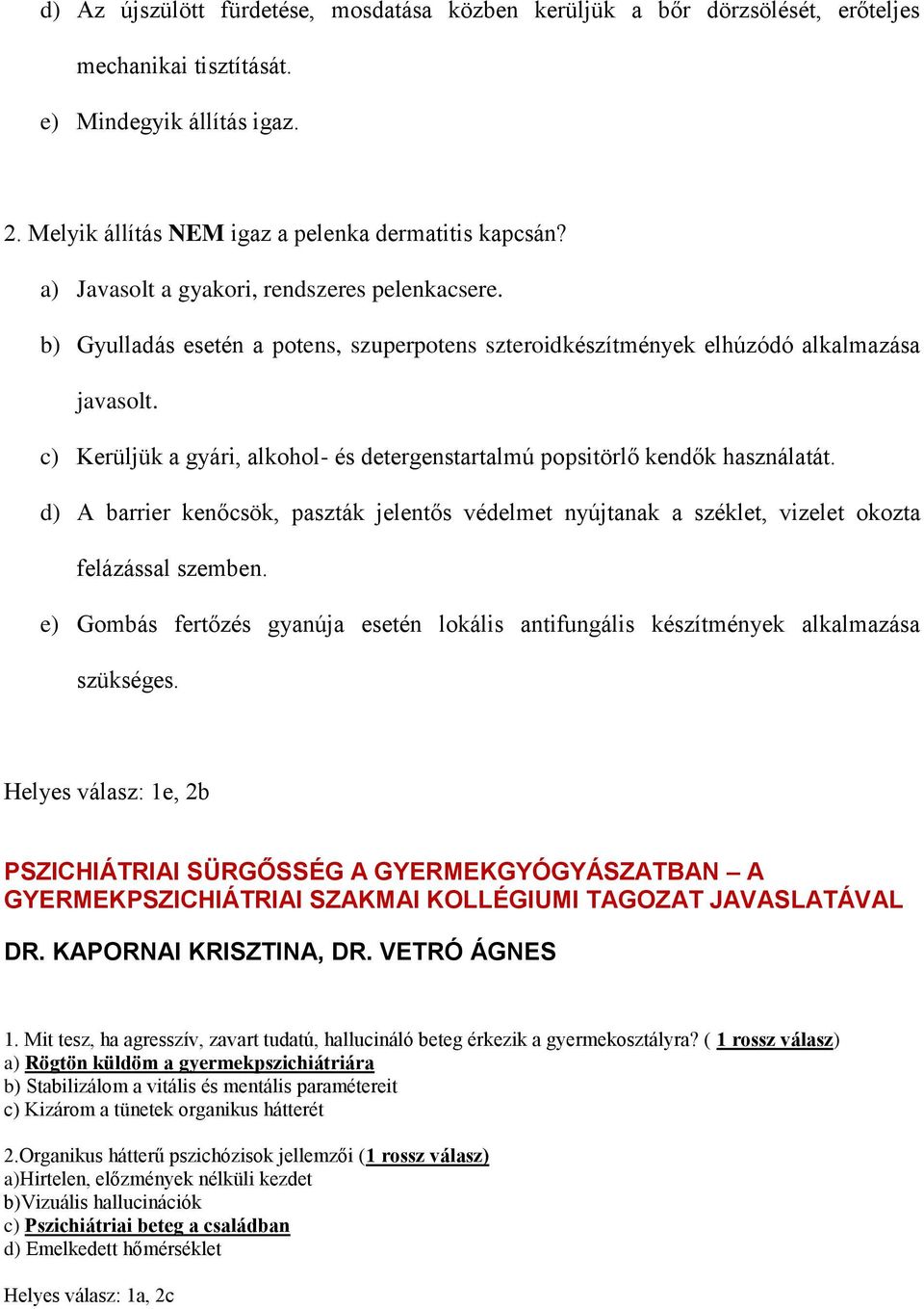 c) Kerüljük a gyári, alkohol- és detergenstartalmú popsitörlő kendők használatát. d) A barrier kenőcsök, paszták jelentős védelmet nyújtanak a széklet, vizelet okozta felázással szemben.