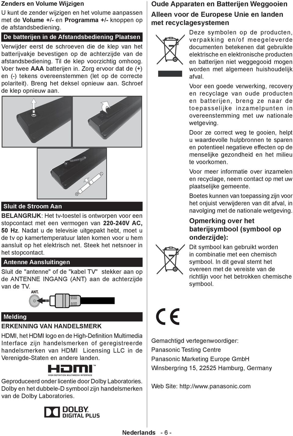 Voer twee AAA batterijen in. Zorg ervoor dat de (+) en (-) tekens overeenstemmen (let op de correcte polariteit). Breng het deksel opnieuw aan. Schroef de klep opnieuw aan.