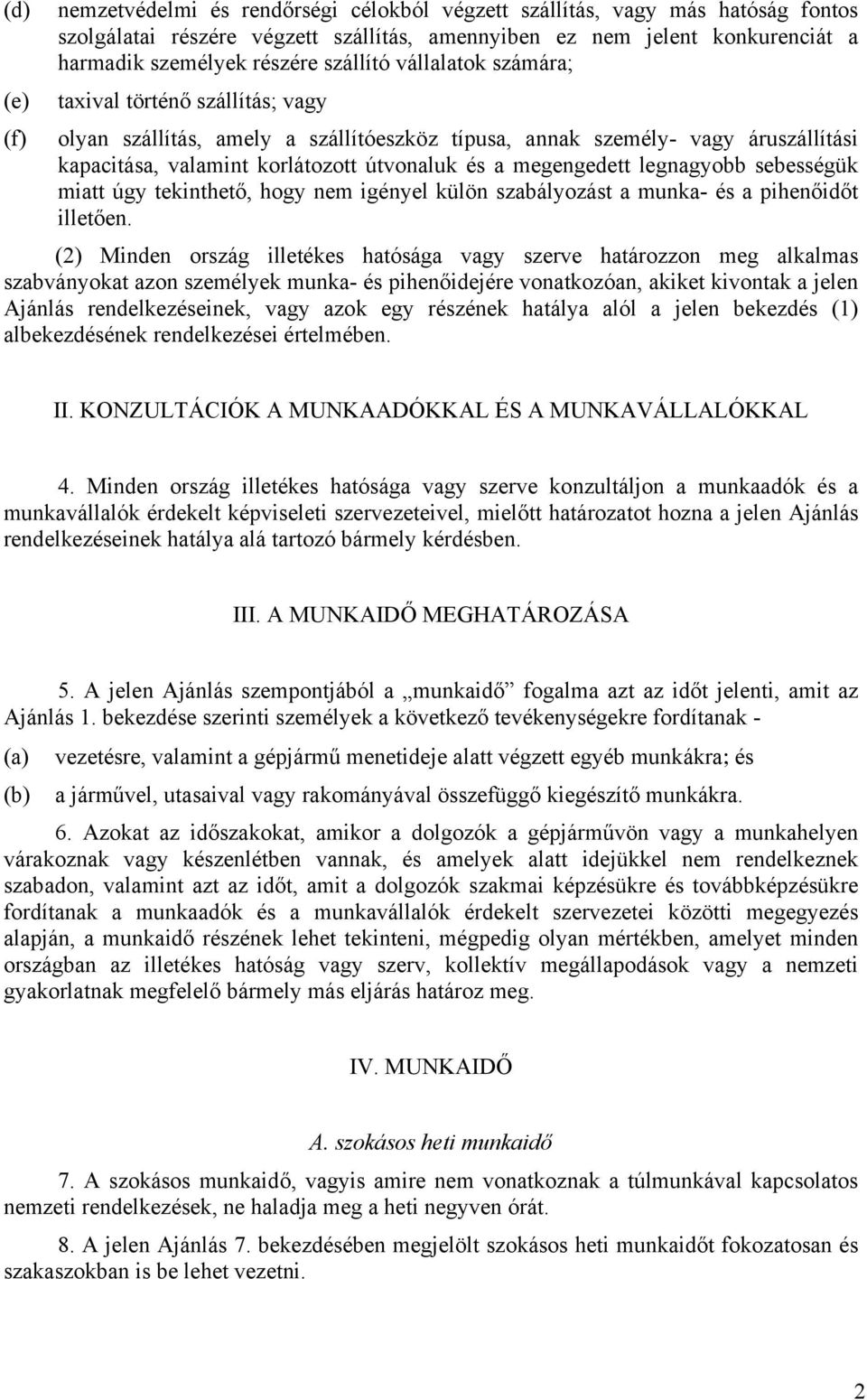 megengedett legnagyobb sebességük miatt úgy tekinthető, hogy nem igényel külön szabályozást a munka- és a pihenőidőt illetően.