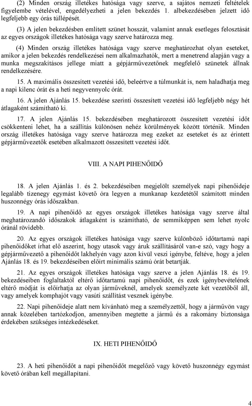 (4) Minden ország illetékes hatósága vagy szerve meghatározhat olyan eseteket, amikor a jelen bekezdés rendelkezései nem alkalmazhatók, mert a menetrend alapján vagy a munka megszakításos jellege