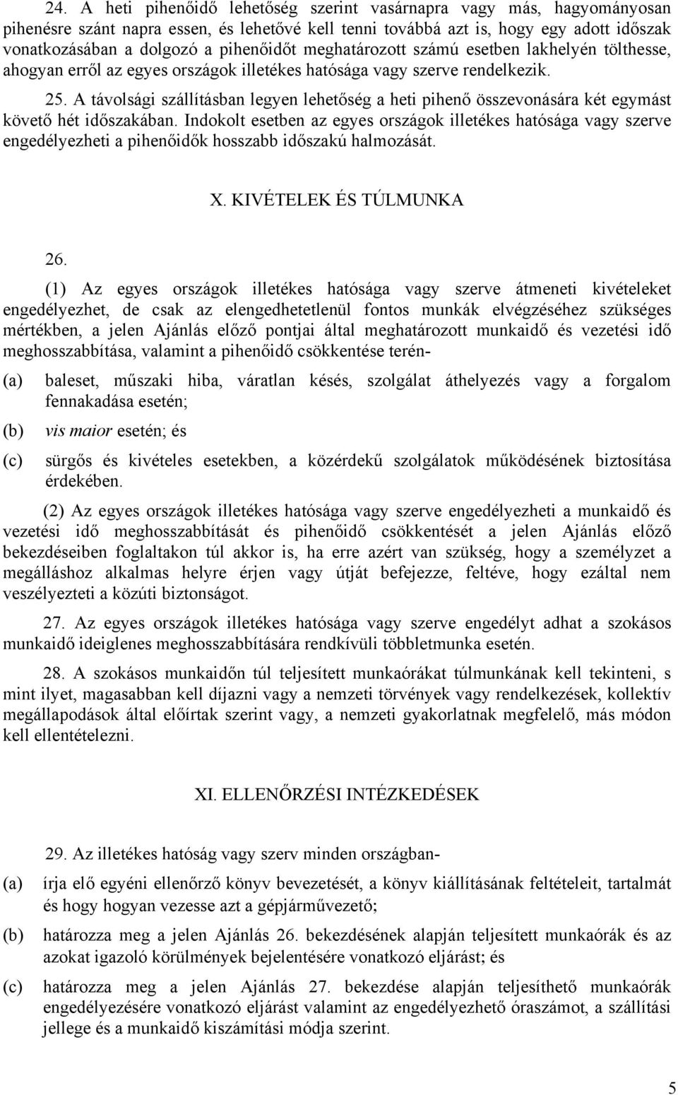 A távolsági szállításban legyen lehetőség a heti pihenő összevonására két egymást követő hét időszakában.