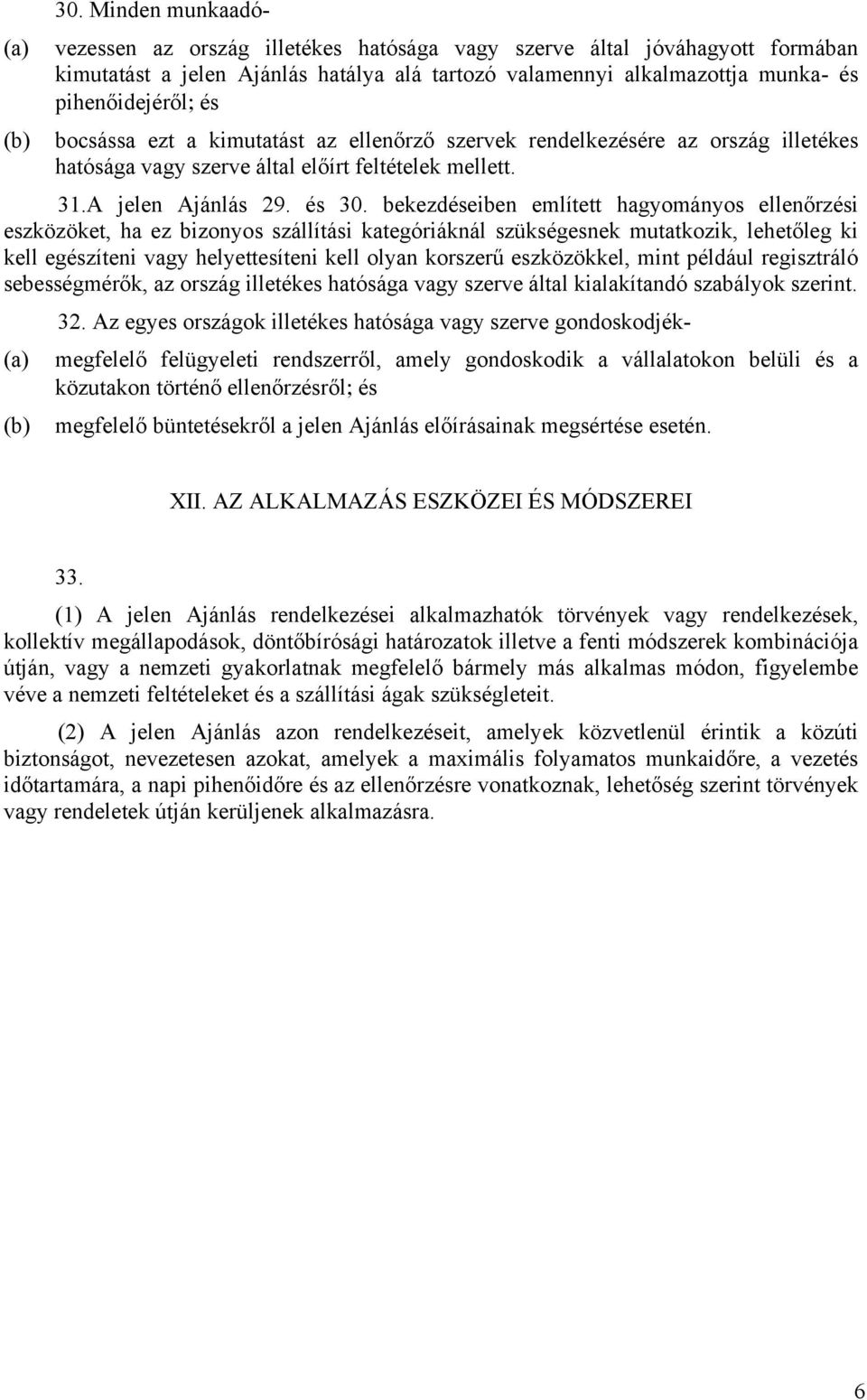 bekezdéseiben említett hagyományos ellenőrzési eszközöket, ha ez bizonyos szállítási kategóriáknál szükségesnek mutatkozik, lehetőleg ki kell egészíteni vagy helyettesíteni kell olyan korszerű