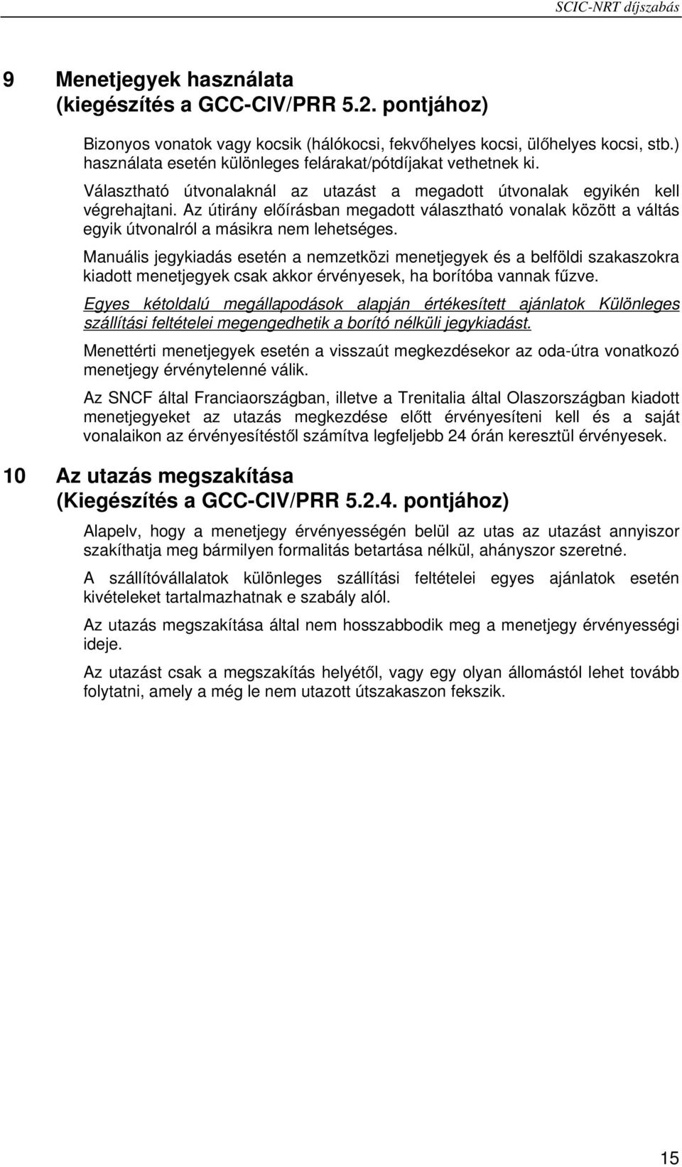 Az útirány előírásban megadott választható vonalak között a váltás egyik útvonalról a másikra nem lehetséges.