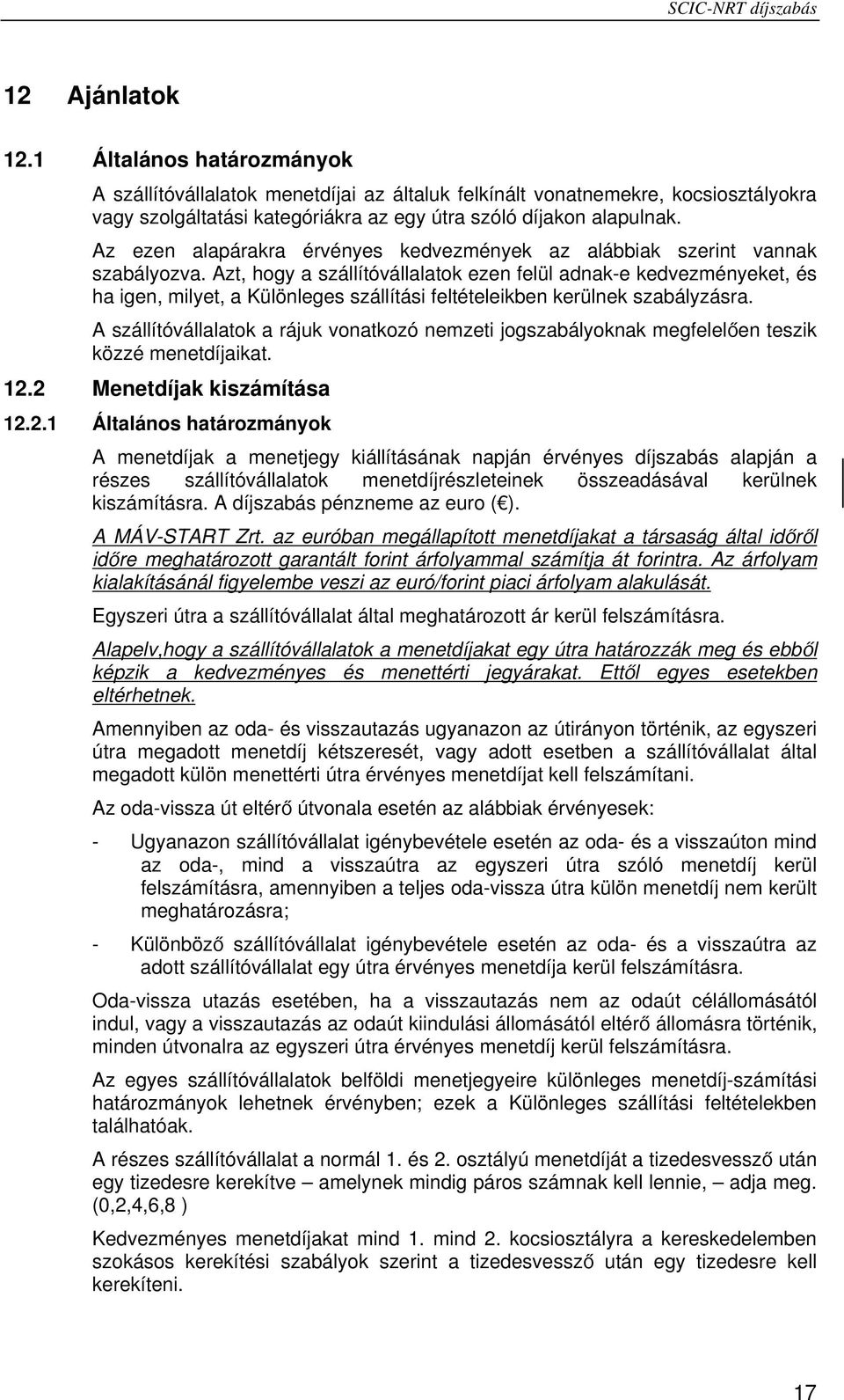 Azt, hogy a szállítóvállalatok ezen felül adnak-e kedvezményeket, és ha igen, milyet, a Különleges szállítási feltételeikben kerülnek szabályzásra.