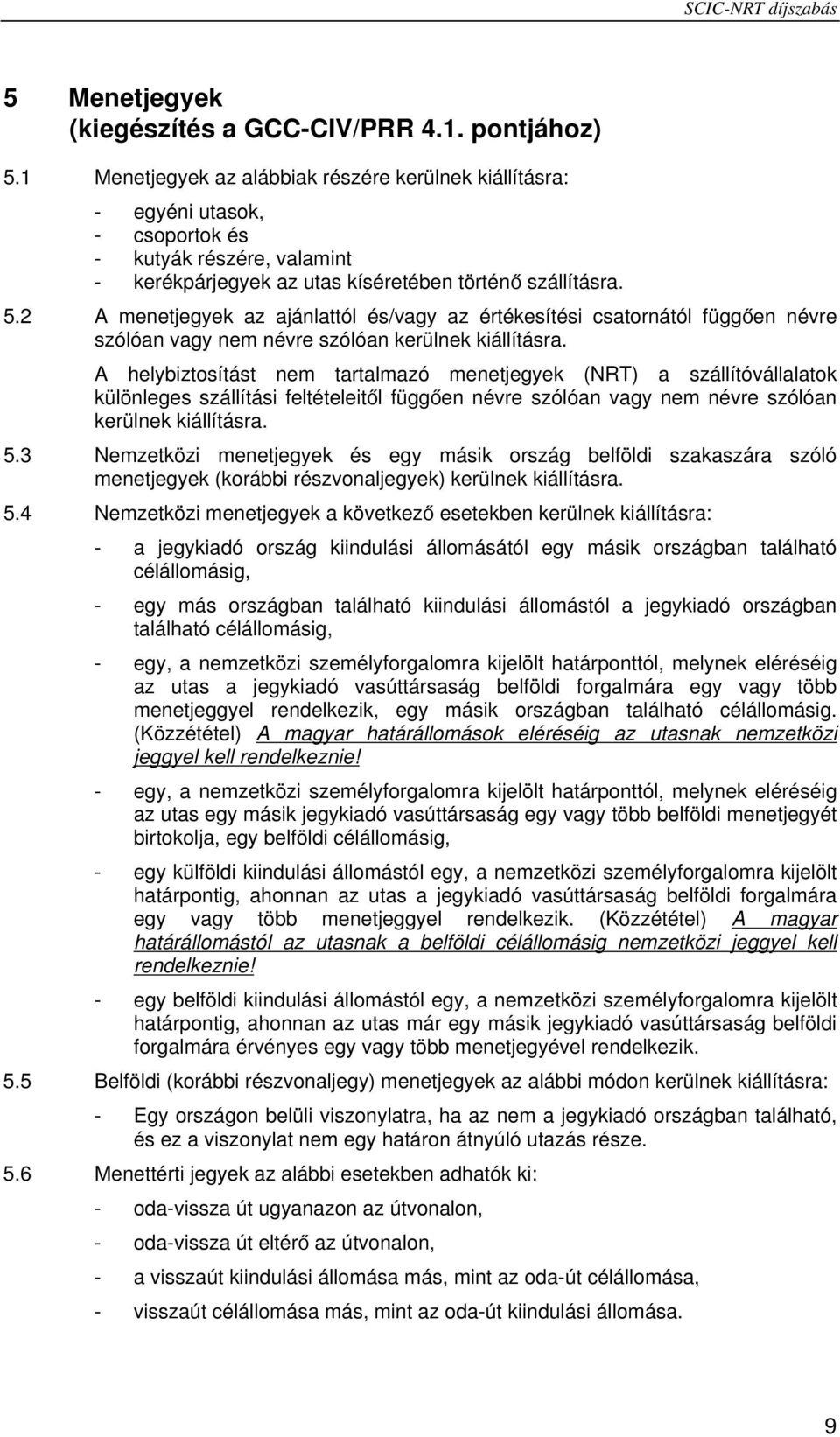 2 A menetjegyek az ajánlattól és/vagy az értékesítési csatornától függően névre szólóan vagy nem névre szólóan kerülnek kiállításra.