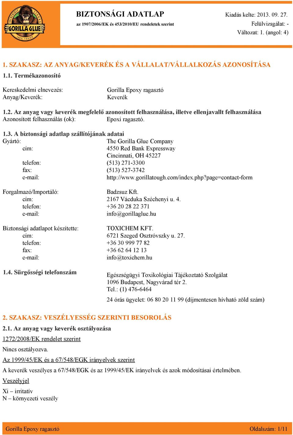 A biztonsági adatlap szállítójának adatai Gyártó: The Gorilla Glue Company cím: 4550 Red Bank Expressway Cincinnati, OH 45227 telefon: (513) 271-3300 fax: (513) 527-3742 e-mail: http://www.