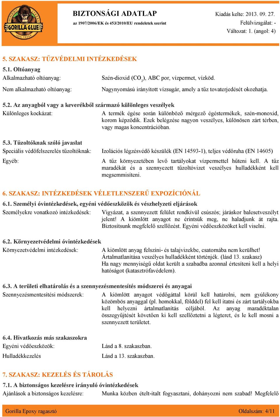 Az anyagból vagy a keverékből származó különleges veszélyek Különleges kockázat: A termék égése során különböző mérgező égéstermékek, szén-monoxid, korom képződik.