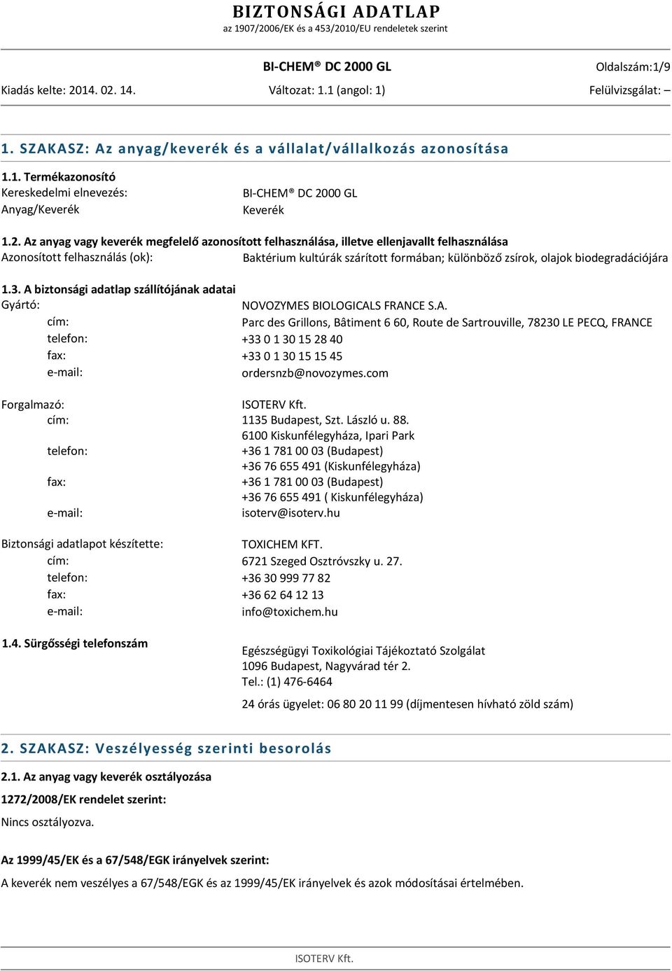 biodegradációjára 1.3. A biztonsági adatlap szállítójának adatai Gyártó: NOVOZYMES BIOLOGICALS FRANCE S.A. cím: Parc des Grillons, Bâtiment 6 60, Route de Sartrouville, 78230 LE PECQ, FRANCE telefon: +33 0 1 30 15 28 40 fax: +33 0 1 30 15 15 45 e-mail: ordersnzb@novozymes.