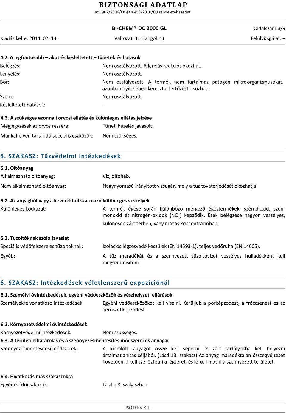 A szükséges azonnali orvosi ellátás és különleges ellátás jelzése Megjegyzések az orvos részére: Tüneti kezelés javasolt. Munkahelyen tartandó speciális eszközök: Nem szükséges. 5.