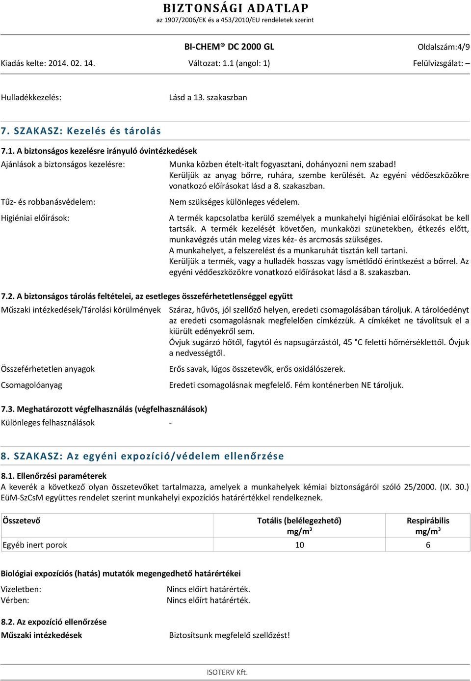 A biztonságos kezelésre irányuló óvintézkedések Ajánlások a biztonságos kezelésre: Tűz- és robbanásvédelem: Higiéniai előírások: Munka közben ételt-italt fogyasztani, dohányozni nem szabad!