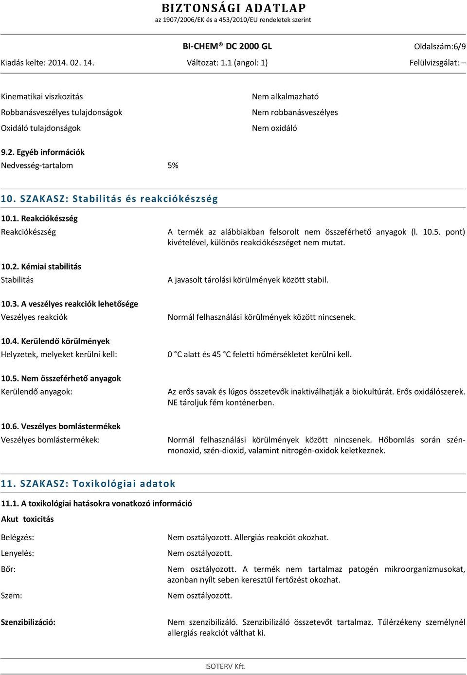 10.2. Kémiai stabilitás Stabilitás A javasolt tárolási körülmények között stabil. 10.3. A veszélyes reakciók lehetősége Veszélyes reakciók Normál felhasználási körülmények között nincsenek. 10.4.