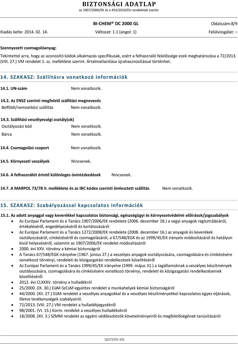 Az ENSZ szerinti megfelelő szállítási megnevezés Belföldi/nemzetközi szállítás Nem vonatkozik. 14.3. Szállítási veszélyességi osztály(ok) Osztályozási kód Nem vonatkozik. Bárca Nem vonatkozik. 14.4. Csomagolási csoport Nem vonatkozik.