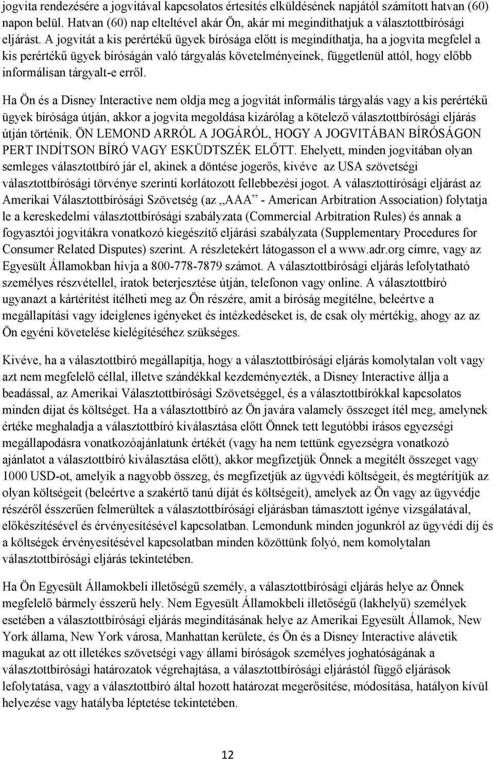 A jogvitát a kis perértékű ügyek bírósága előtt is megindíthatja, ha a jogvita megfelel a kis perértékű ügyek bíróságán való tárgyalás követelményeinek, függetlenül attól, hogy előbb informálisan