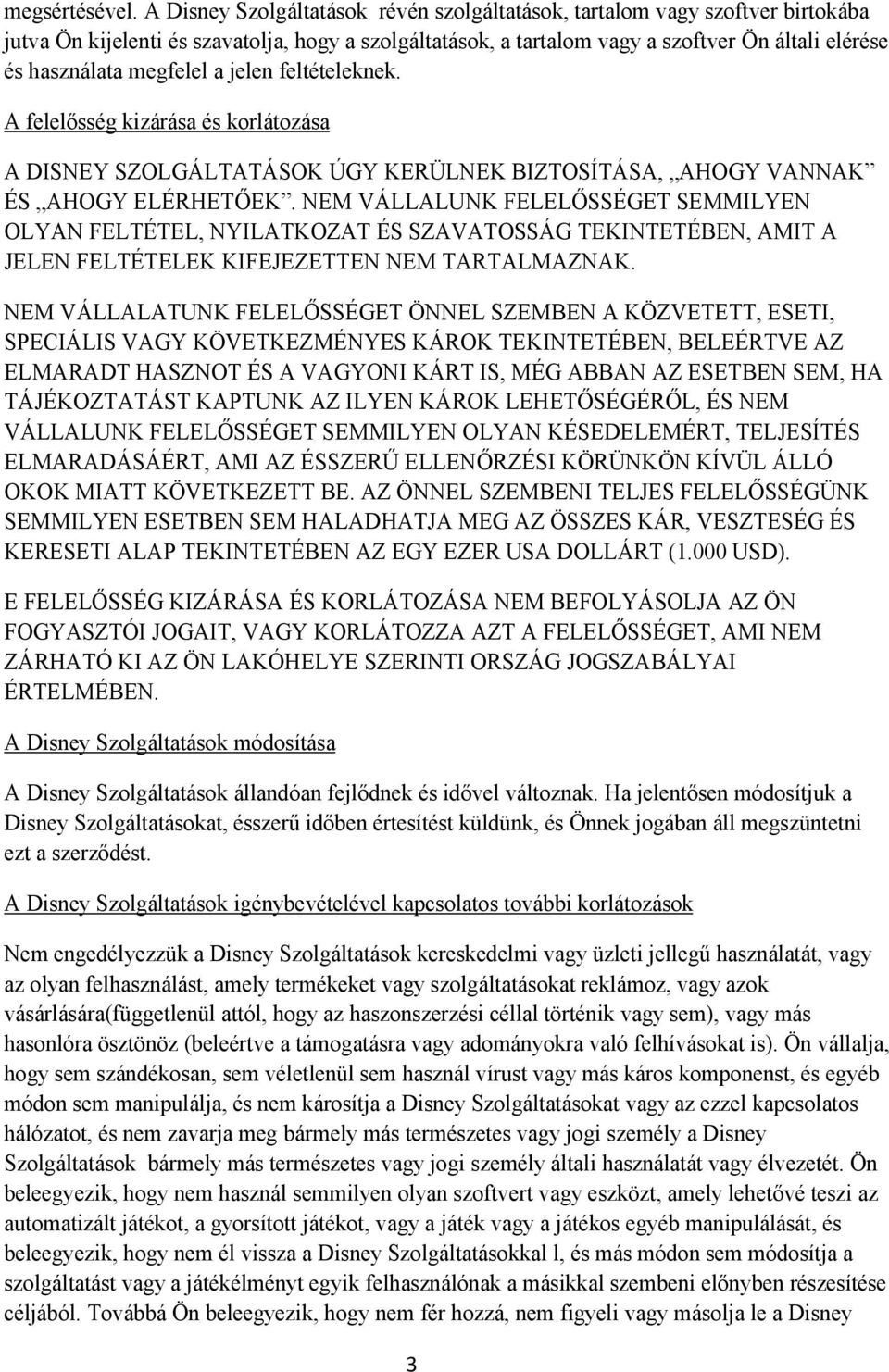 megfelel a jelen feltételeknek. A felelősség kizárása és korlátozása A DISNEY SZOLGÁLTATÁSOK ÚGY KERÜLNEK BIZTOSÍTÁSA, AHOGY VANNAK ÉS AHOGY ELÉRHETŐEK.