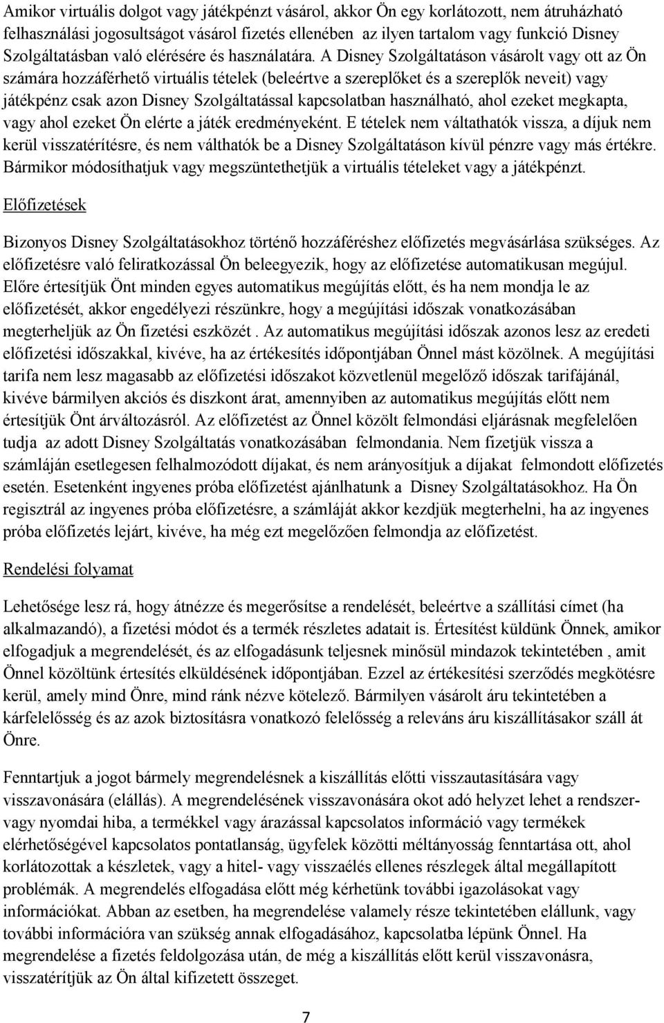 A Disney Szolgáltatáson vásárolt vagy ott az Ön számára hozzáférhető virtuális tételek (beleértve a szereplőket és a szereplők neveit) vagy játékpénz csak azon Disney Szolgáltatással kapcsolatban