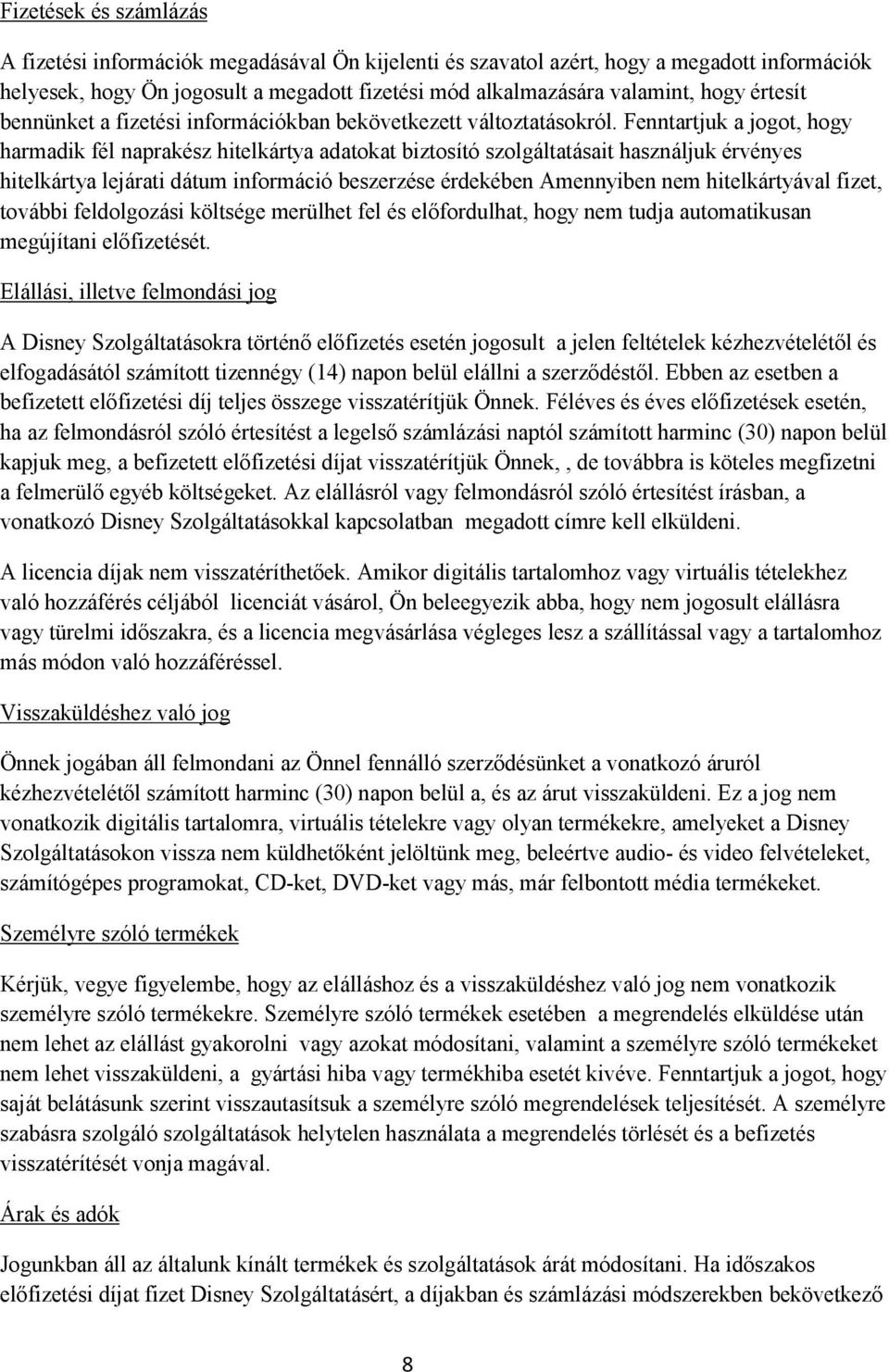 Fenntartjuk a jogot, hogy harmadik fél naprakész hitelkártya adatokat biztosító szolgáltatásait használjuk érvényes hitelkártya lejárati dátum információ beszerzése érdekében Amennyiben nem