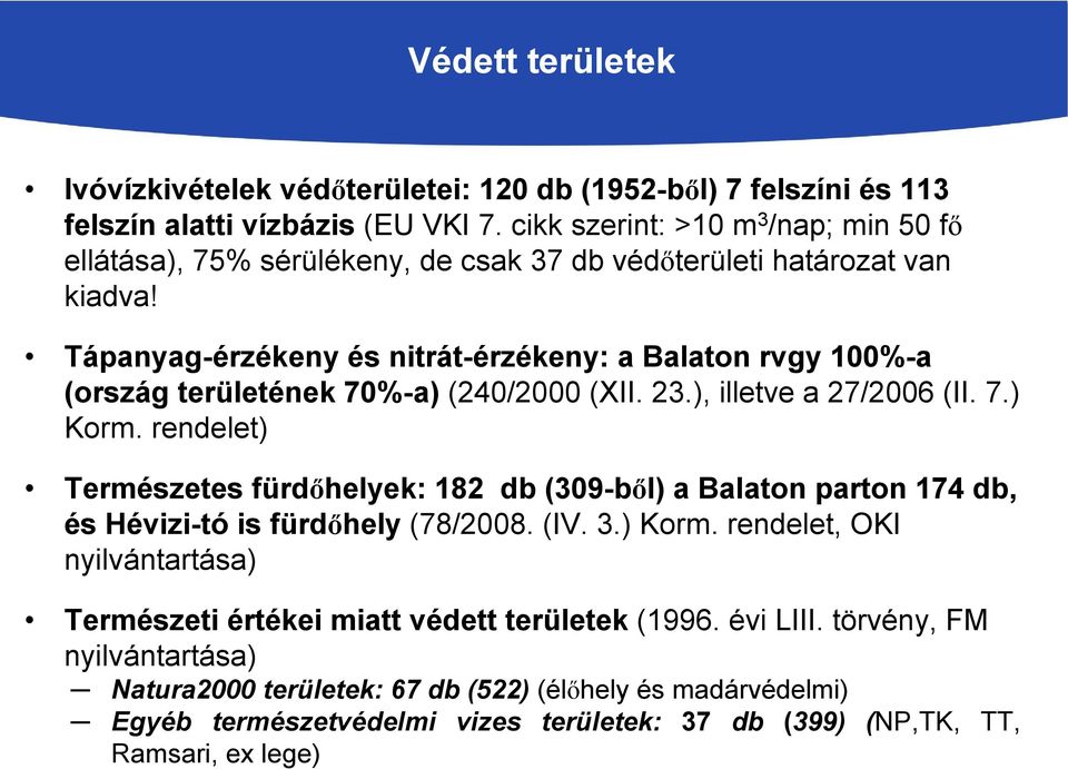 Tápanyag-érzékeny és nitrát-érzékeny: a Balaton rvgy 100%-a (ország területének 70%-a) (240/2000 (XII. 23.), illetve a 27/2006 (II. 7.) Korm.