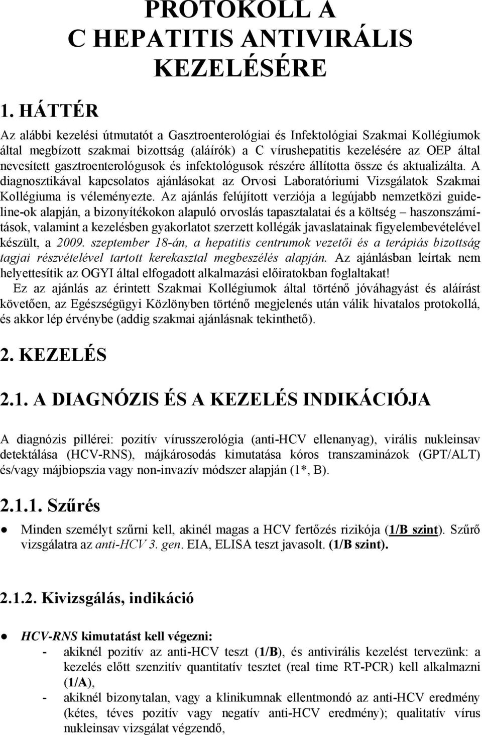 A diagnosztikával kapcsolatos ajánlásokat az Orvosi Laboratóriumi Vizsgálatok Szakmai Kollégiuma is véleményezte.