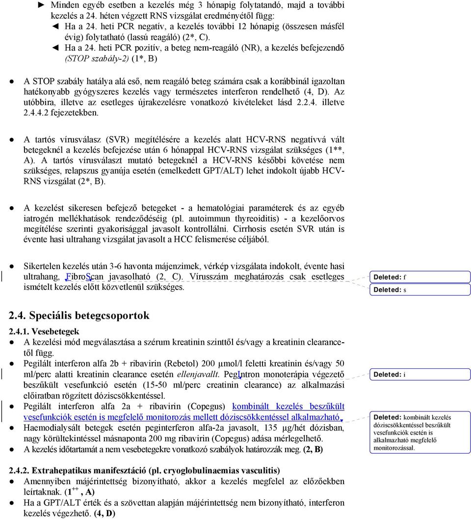 heti PCR pozitív, a beteg nem-reagáló (NR), a kezelés befejezendő (STOP szabály-2) (1*, B) A STOP szabály hatálya alá eső, nem reagáló beteg számára csak a korábbinál igazoltan hatékonyabb