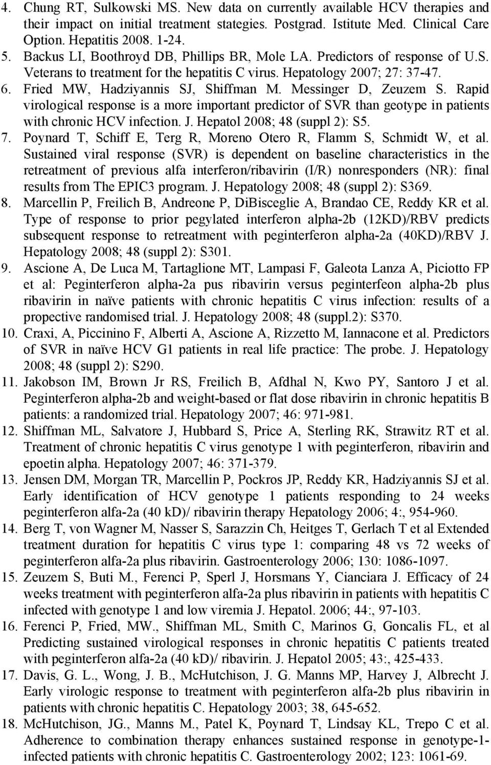 Messinger D, Zeuzem S. Rapid virological response is a more important predictor of SVR than geotype in patients with chronic HCV infection. J. Hepatol 2008; 48 (suppl 2): S5. 7.