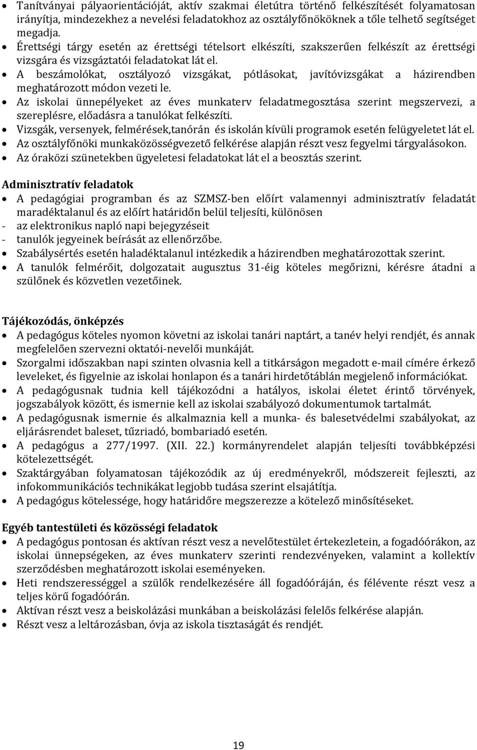 A beszámolókat, osztályozó vizsgákat, pótlásokat, javítóvizsgákat a házirendben meghatározott módon vezeti le.