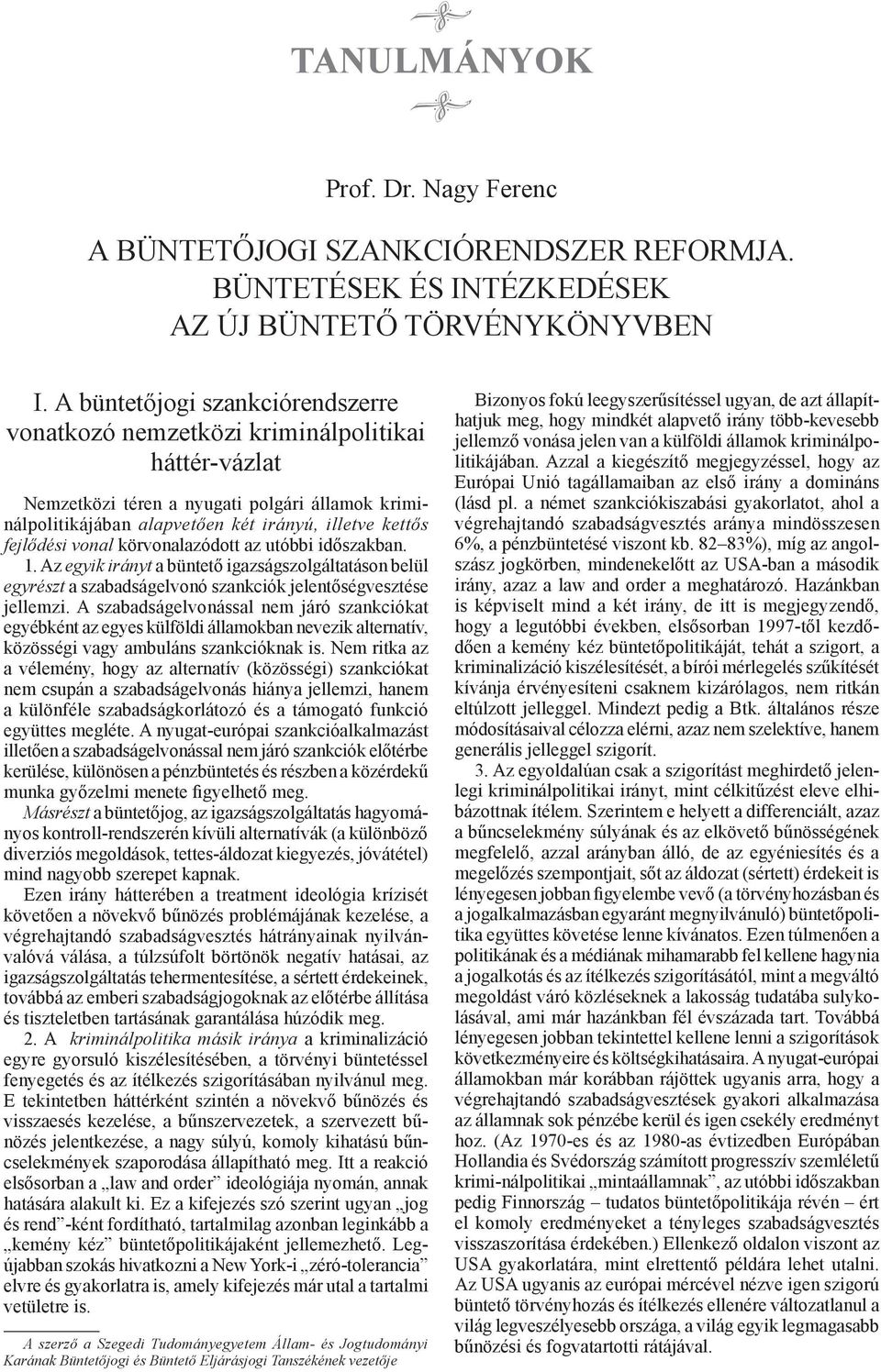 vonal körvonalazódott az utóbbi időszakban. 1. Az egyik irányt a büntető igazságszolgáltatáson belül egyrészt a szabadságelvonó szankciók jelentőségvesztése jellemzi.