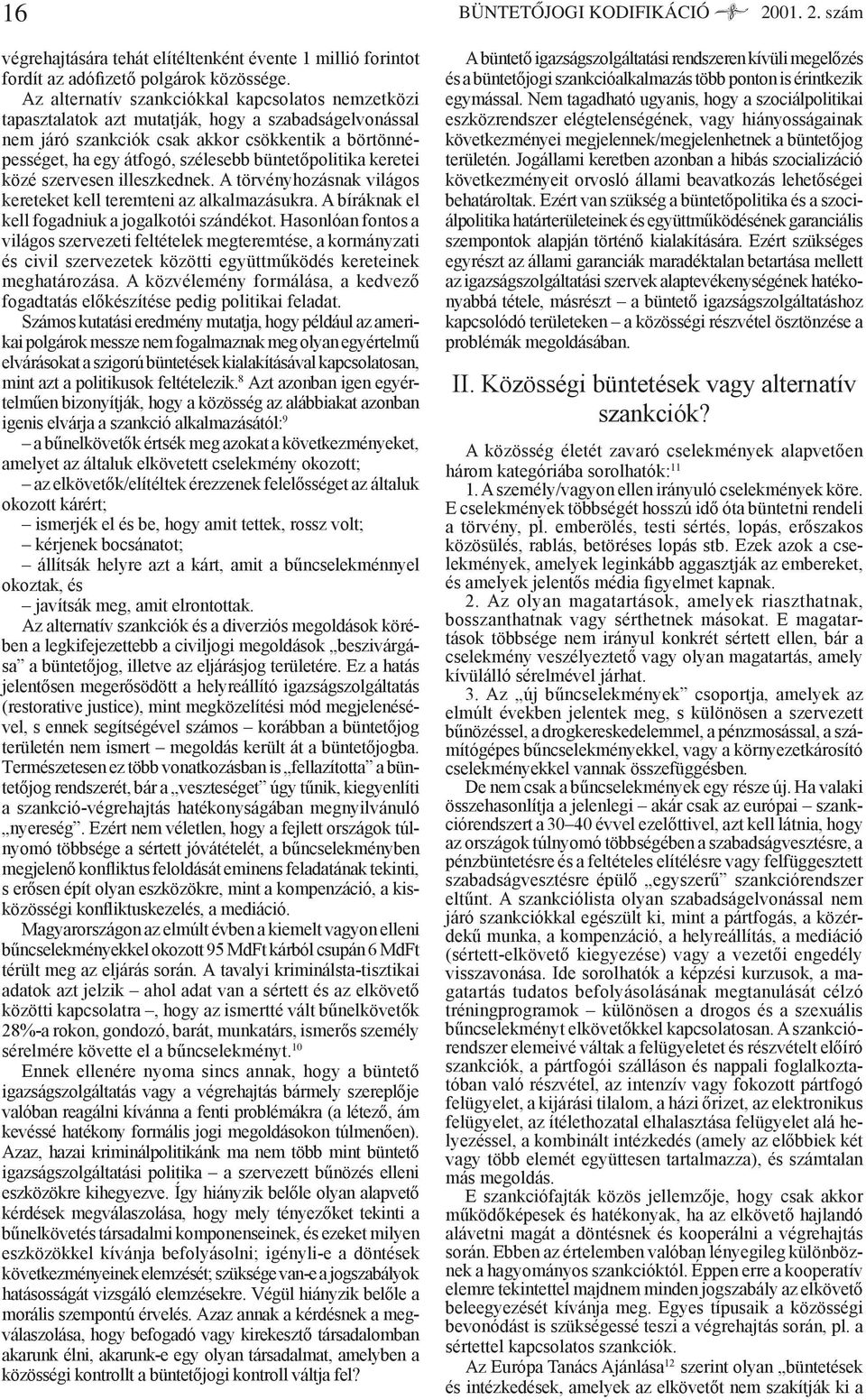 büntetőpolitika keretei közé szervesen illeszkednek. A törvényhozásnak világos kereteket kell teremteni az alkalmazásukra. A bíráknak el kell fogadniuk a jogalkotói szándékot.