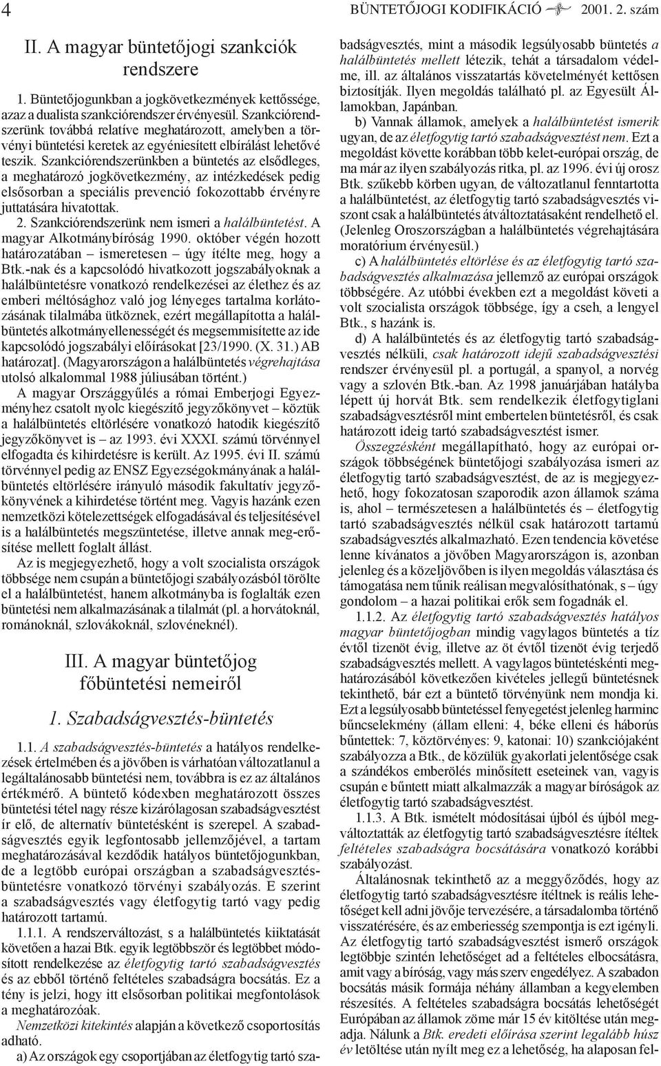 Szankciórendszerünkben a büntetés az elsődleges, a meghatározó jogkövetkezmény, az intézkedések pedig elsősorban a speciális prevenció fokozottabb érvényre juttatására hivatottak. 2.