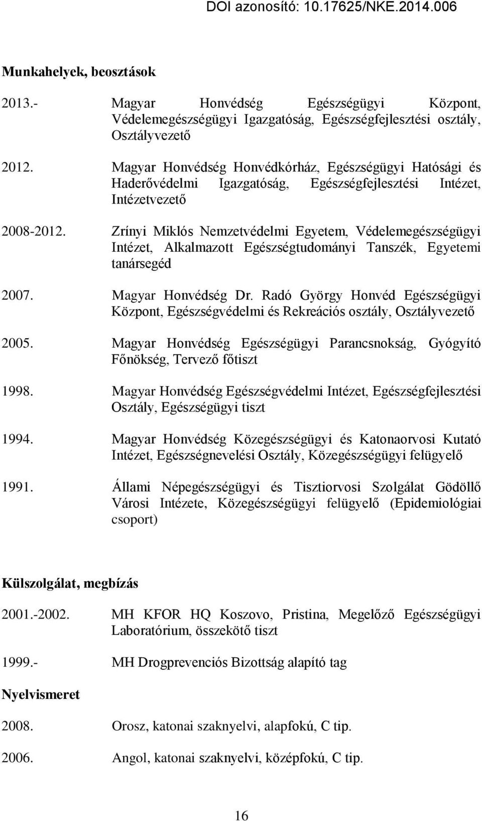 Zrínyi Miklós Nemzetvédelmi Egyetem, Védelemegészségügyi Intézet, Alkalmazott Egészségtudományi Tanszék, Egyetemi tanársegéd 2007. Magyar Honvédség Dr.