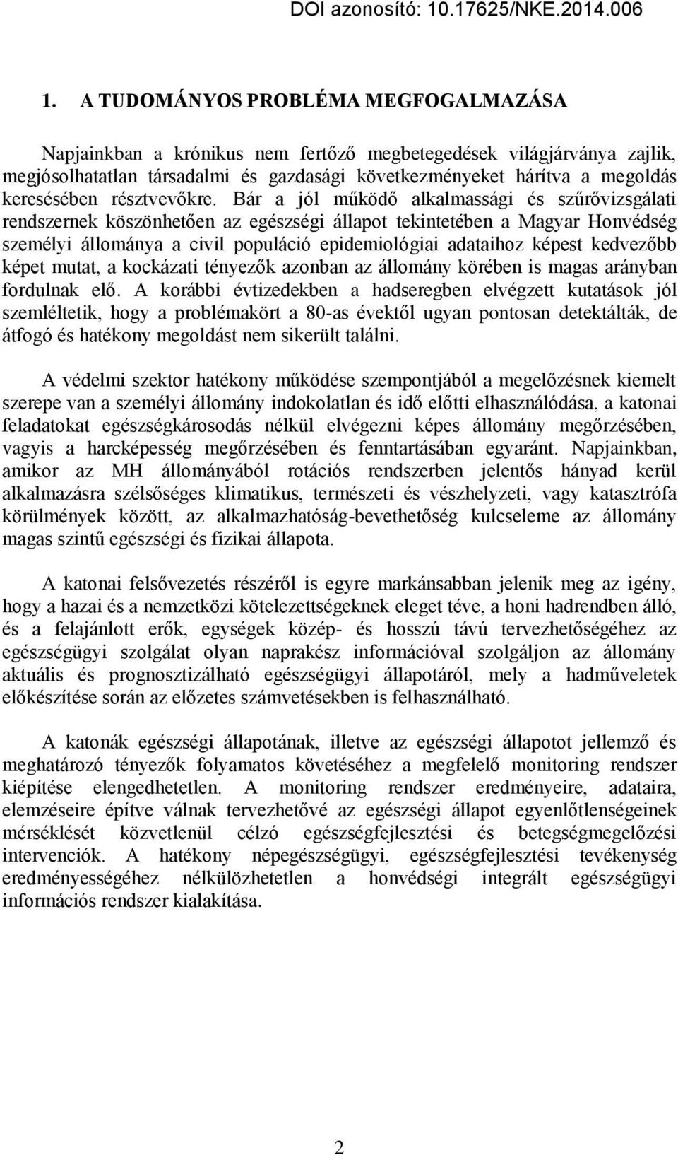 Bár a jól működő alkalmassági és szűrővizsgálati rendszernek köszönhetően az egészségi állapot tekintetében a Magyar Honvédség személyi állománya a civil populáció epidemiológiai adataihoz képest