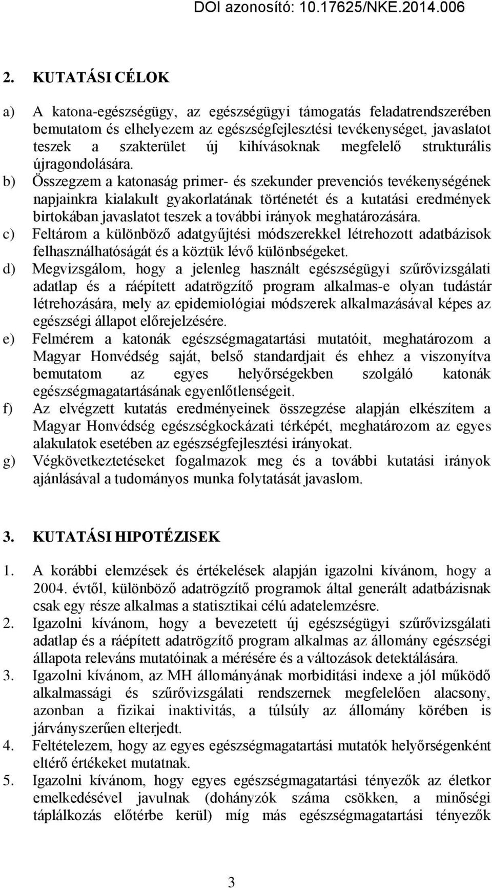 b) Összegzem a katonaság primer- és szekunder prevenciós tevékenységének napjainkra kialakult gyakorlatának történetét és a kutatási eredmények birtokában javaslatot teszek a további irányok