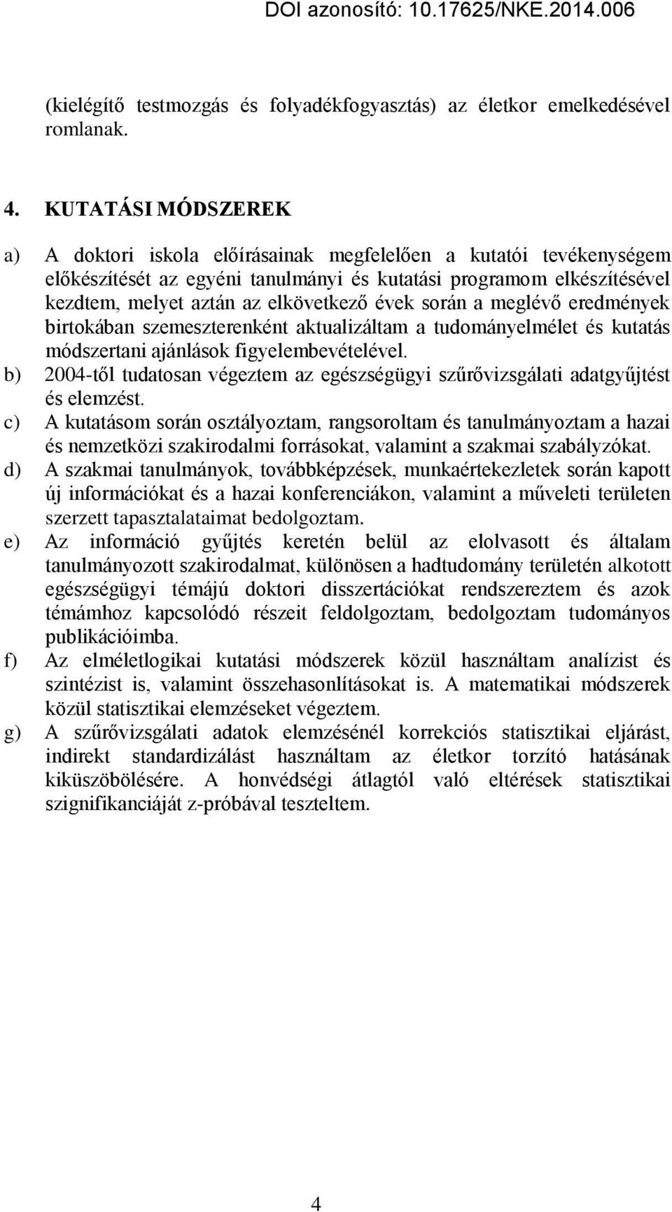 évek során a meglévő eredmények birtokában szemeszterenként aktualizáltam a tudományelmélet és kutatás módszertani ajánlások figyelembevételével.