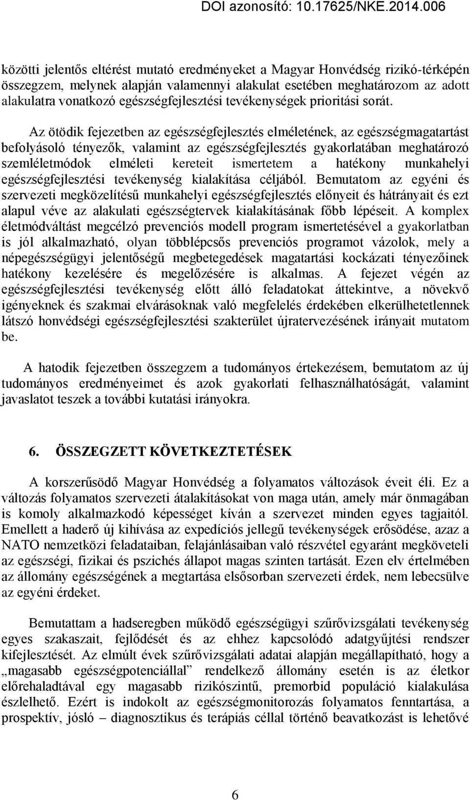 Az ötödik fejezetben az egészségfejlesztés elméletének, az egészségmagatartást befolyásoló tényezők, valamint az egészségfejlesztés gyakorlatában meghatározó szemléletmódok elméleti kereteit