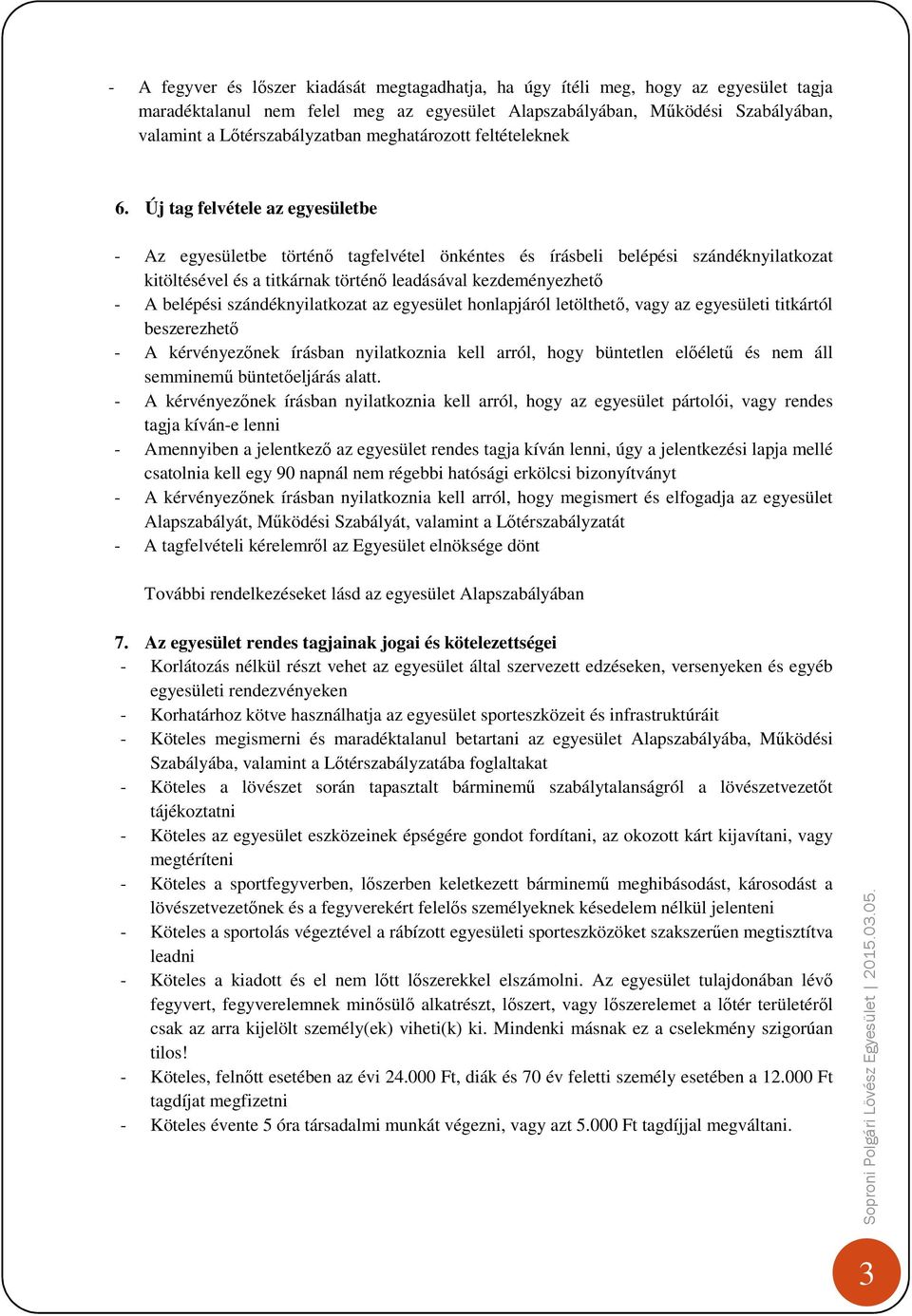 Új tag felvétele az egyesületbe - Az egyesületbe történő tagfelvétel önkéntes és írásbeli belépési szándéknyilatkozat kitöltésével és a titkárnak történő leadásával kezdeményezhető - A belépési