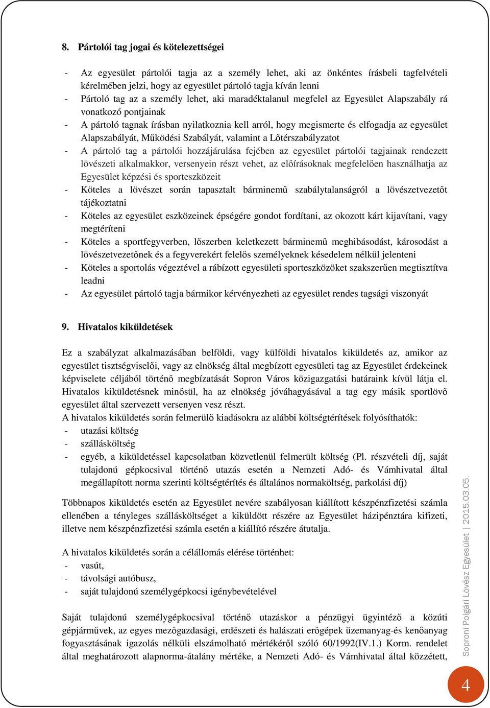 egyesület Alapszabályát, Működési Szabályát, valamint a Lőtérszabályzatot - A pártoló tag a pártolói hozzájárulása fejében az egyesület pártolói tagjainak rendezett lövészeti alkalmakkor, versenyein