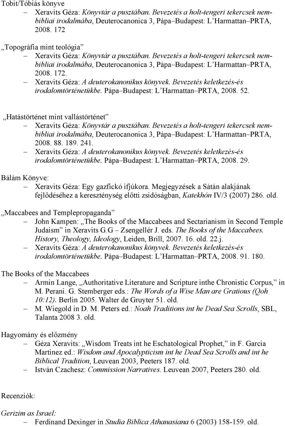 Xeravits Géza: A deuterokanonikus könyvek. Bevezetés keletkezés-és irodalomtörténetükbe. Pápa Budapest: L Harmattan PRTA, 2008. 52.