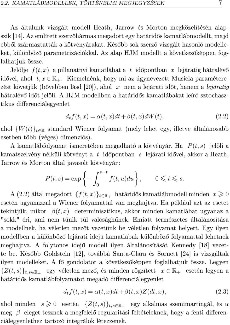 Az alap HJM modellt a övetez éppen foglalhatju össze. Jelölje ft, x) a pillanatnyi amatlábat a t id pontban x lejáratig hátralév id vel, ahol t, x R +.