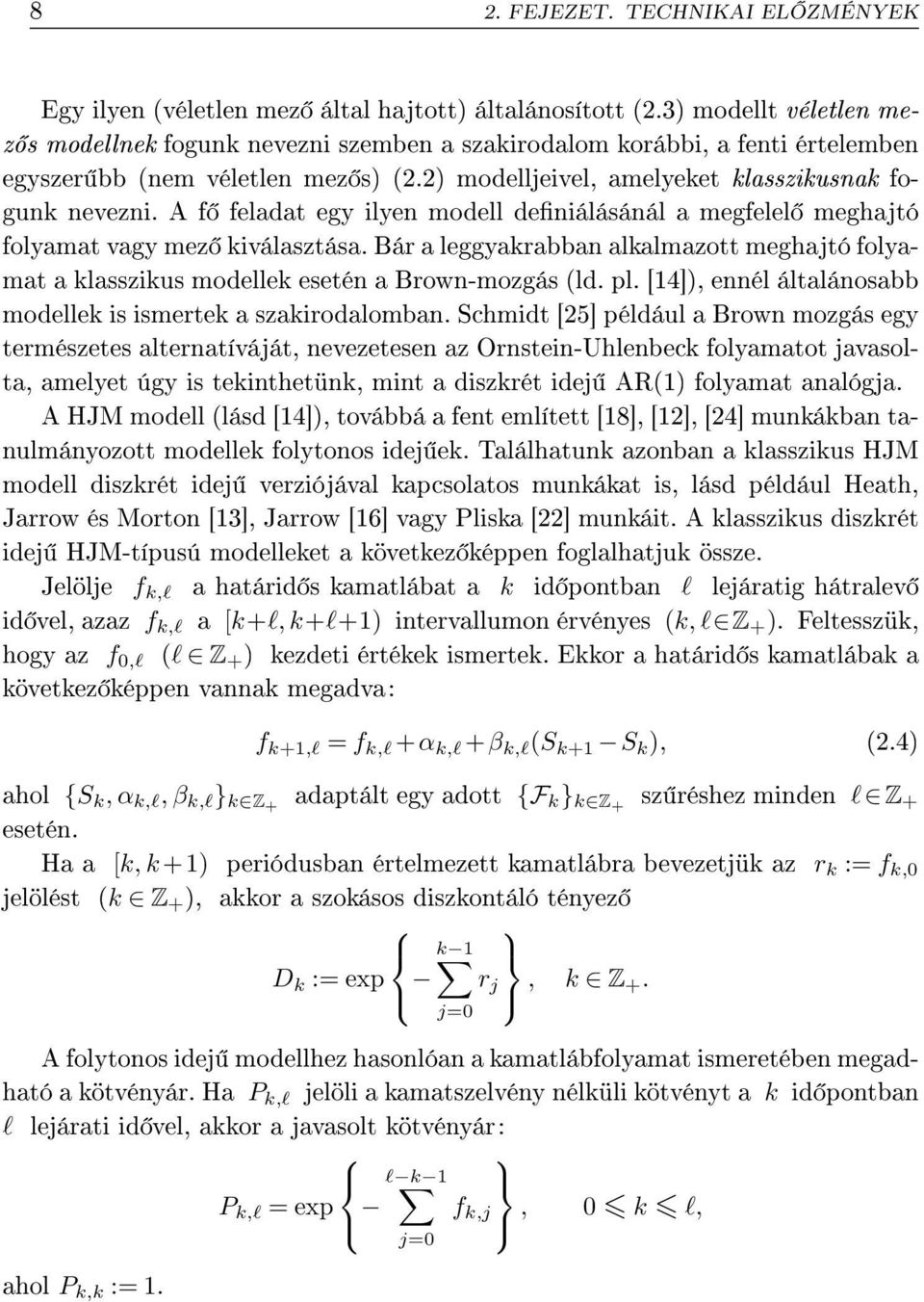 A f feladat egy ilyen modell deniálásánál a megfelel meghajtó folyamat vagy mez iválasztása. Bár a leggyarabban alalmazott meghajtó folyamat a lasszius modelle esetén a Brown-mozgás ld. pl.