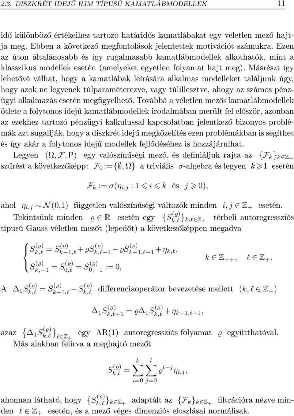 Másrészt így lehet vé válhat, hogy a amatlába leírására alalmas modelleet találjun úgy, hogy azo ne legyene túlparaméterezve, vagy túlillesztve, ahogy az számos pénzügyi alalmazás esetén meggyelhet.