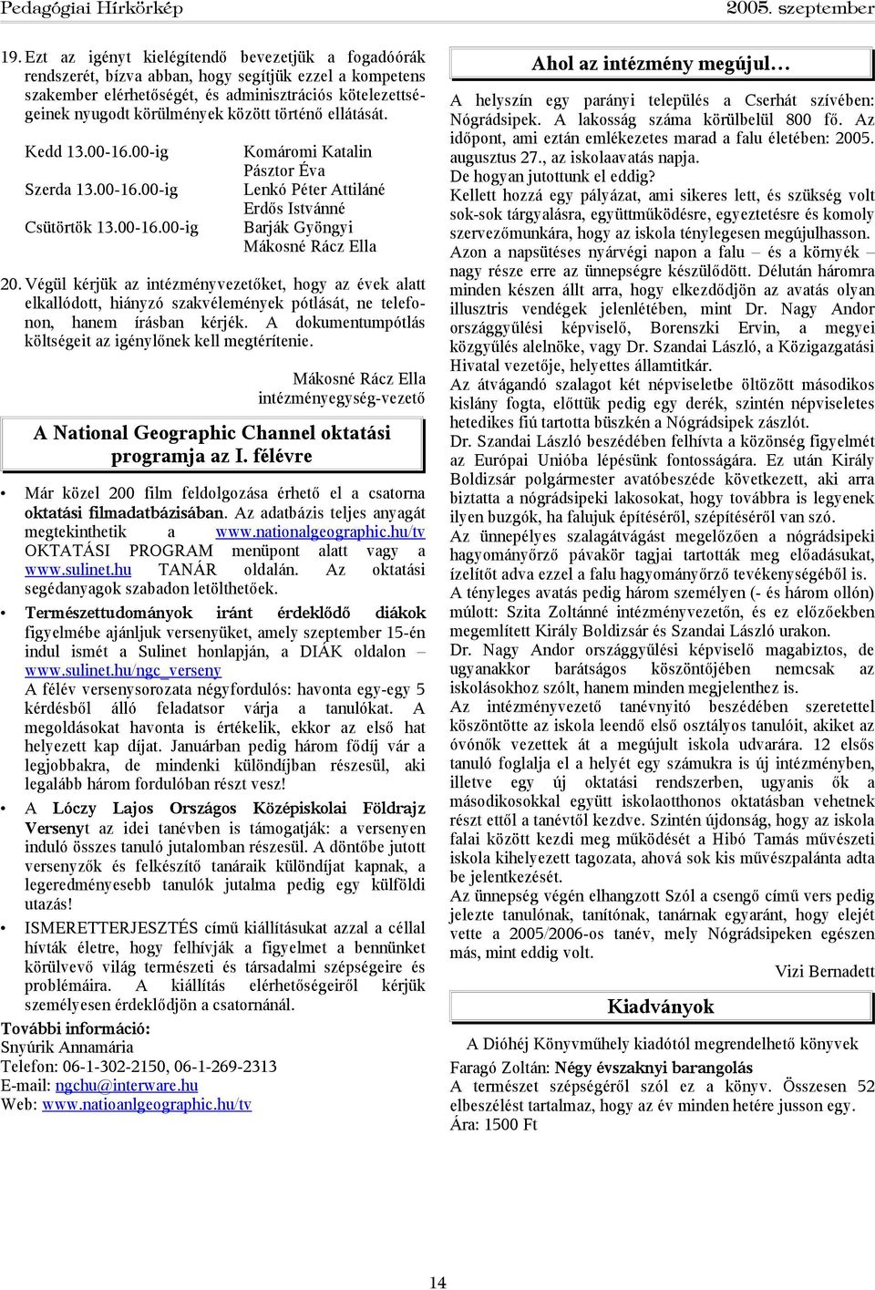 Végül kérjük az intézményvezetőket, hogy az évek alatt elkallódott, hiányzó szakvélemények pótlását, ne telefonon, hanem írásban kérjék. A dokumentumpótlás költségeit az igénylőnek kell megtérítenie.