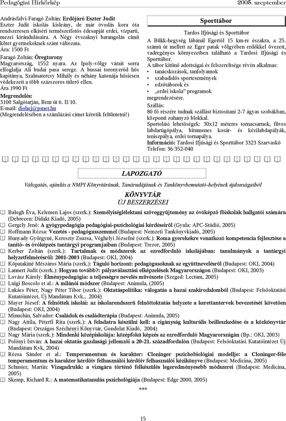 A bussai toronyerőd hős kapitánya, Szalmatercsy Mihály és néhány katonája hősiesen védekezett a több százszoros túlerő ellen. Ára 1990 Ft Megrendelés: 3100 Salgótarján, Bem út 6. II/10.