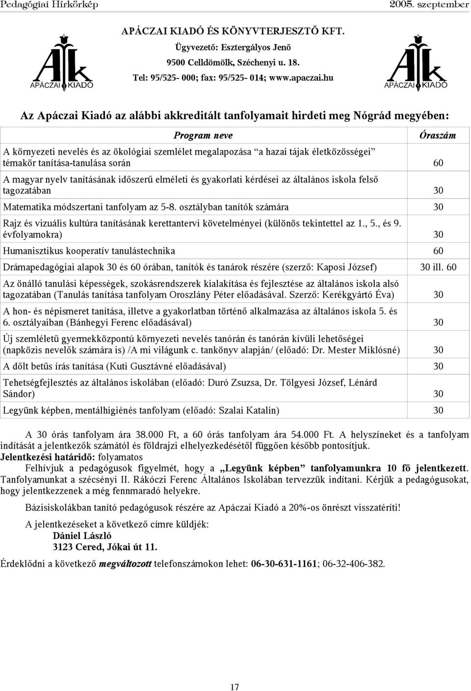 témakör tanítása-tanulása során 60 A magyar nyelv tanításának időszerű elméleti és gyakorlati kérdései az általános iskola felső tagozatában 30 Matematika módszertani tanfolyam az 5-8.