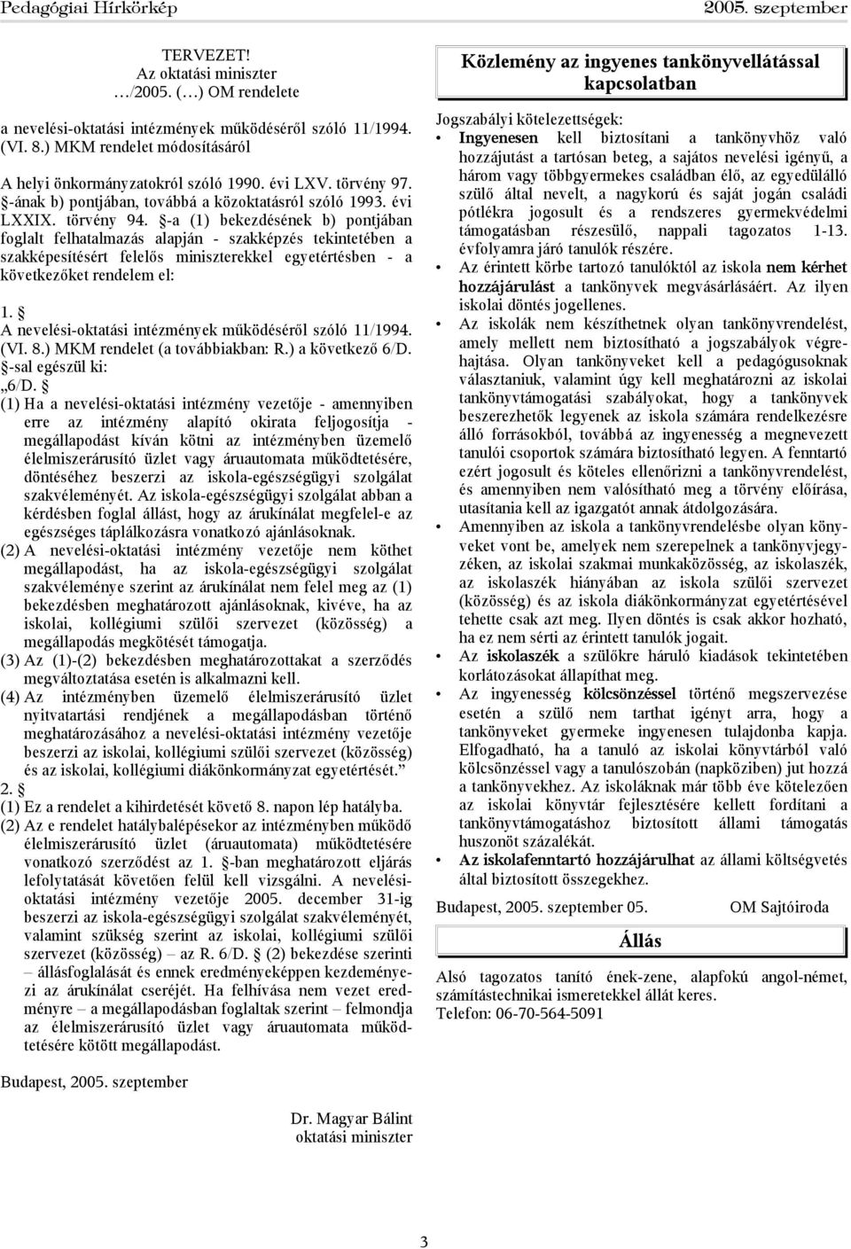 -a (1) bekezdésének b) pontjában foglalt felhatalmazás alapján - szakképzés tekintetében a szakképesítésért felelős miniszterekkel egyetértésben - a következőket rendelem el: 1.