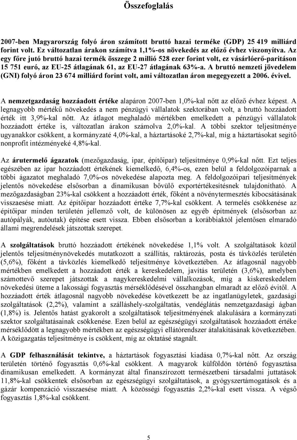 A bruttó nemzeti jövedelem (GNI) folyó áron 23 674 milliárd forint volt, ami változatlan áron megegyezett a 2006. évivel.