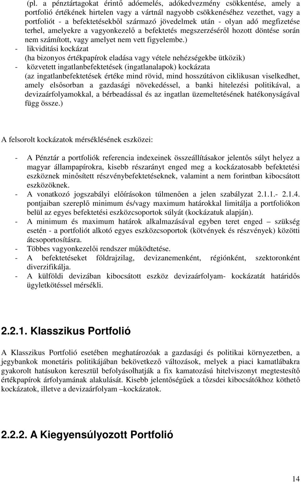 ) - likviditási kockázat (ha bizonyos értékpapírok eladása vagy vétele nehézségekbe ütközik) - közvetett ingatlanbefektetések (ingatlanalapok) kockázata (az ingatlanbefektetések értéke mind rövid,