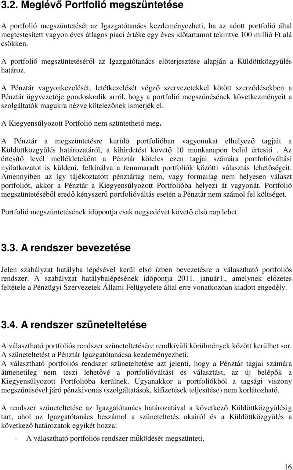 A Pénztár vagyonkezelését, letétkezelését végző szervezetekkel kötött szerződésekben a Pénztár ügyvezetője gondoskodik arról, hogy a portfolió megszűnésének következményeit a szolgáltatók magukra