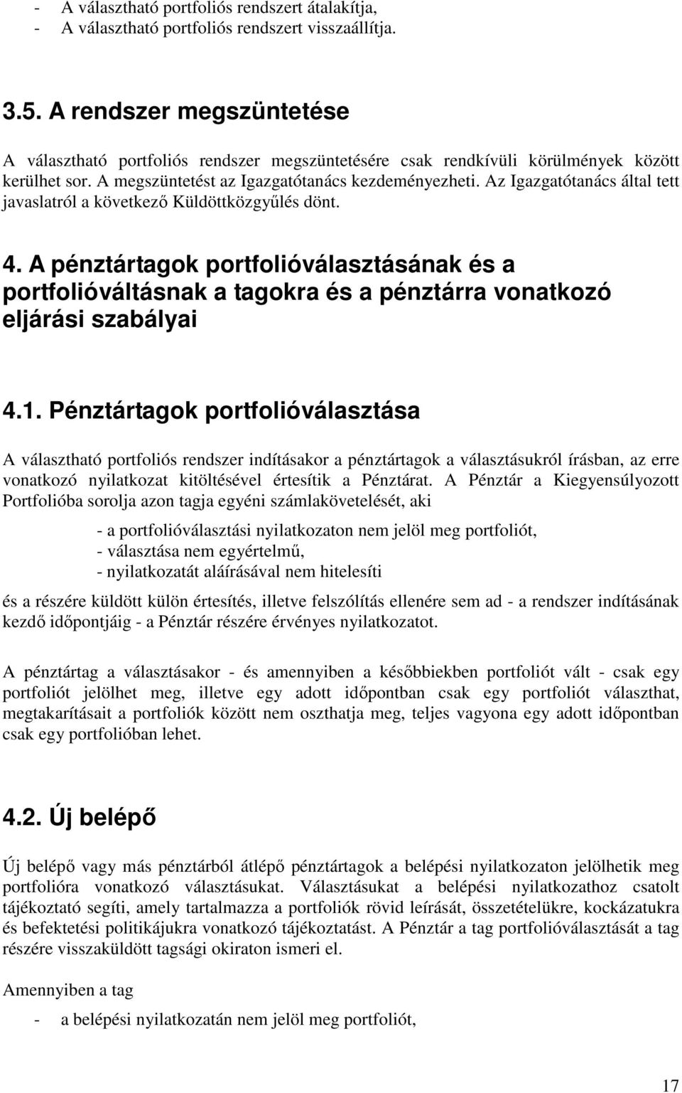 Az Igazgatótanács által tett javaslatról a következő Küldöttközgyűlés dönt. 4. A pénztártagok portfolióválasztásának és a portfolióváltásnak a tagokra és a pénztárra vonatkozó eljárási szabályai 4.1.