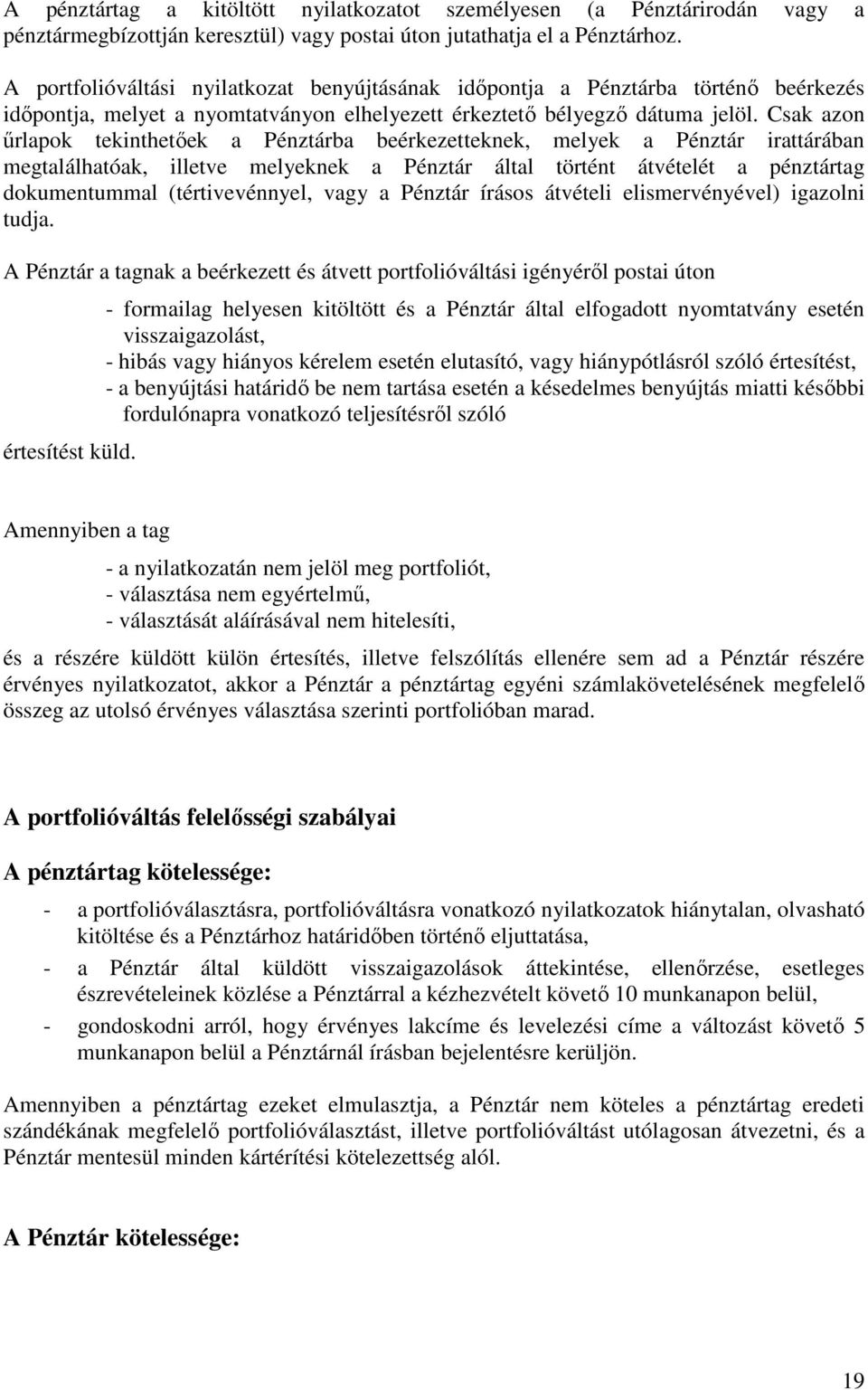 Csak azon űrlapok tekinthetőek a Pénztárba beérkezetteknek, melyek a Pénztár irattárában megtalálhatóak, illetve melyeknek a Pénztár által történt átvételét a pénztártag dokumentummal