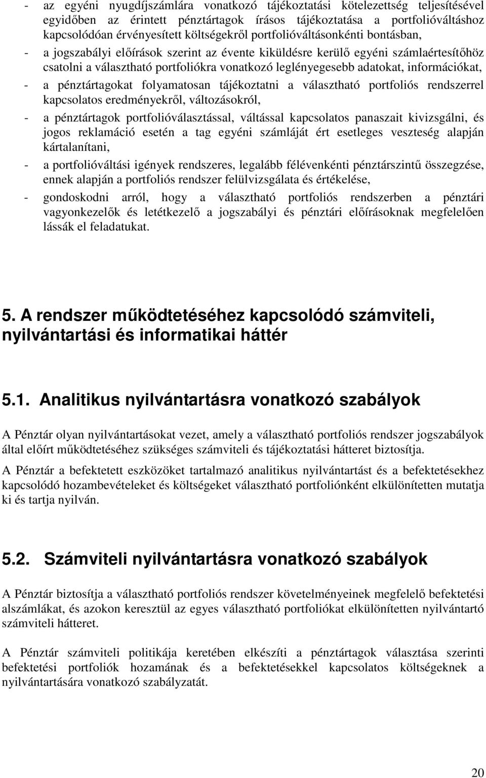 információkat, - a pénztártagokat folyamatosan tájékoztatni a választható portfoliós rendszerrel kapcsolatos eredményekről, változásokról, - a pénztártagok portfolióválasztással, váltással